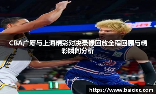 CBA广厦与上海精彩对决录像回放全程回顾与精彩瞬间分析