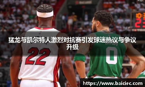 猛龙与凯尔特人激烈对抗赛引发球迷热议与争议升级