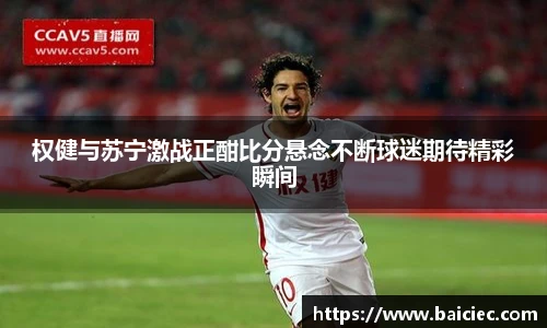 权健与苏宁激战正酣比分悬念不断球迷期待精彩瞬间
